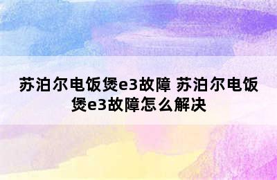 苏泊尔电饭煲e3故障 苏泊尔电饭煲e3故障怎么解决